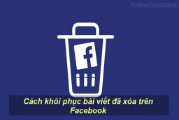 Có thể bạn chưa biết: Cách khôi phục bài viết đã xóa trên Facebook siêu đơn giản
