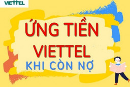 Bỏ túi ngay 4 cách ứng tiền Viettel khi còn nợ