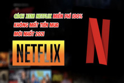Cách xem Netflix miễn phí 2025 trên điện thoại, TV, máy tính