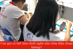 Con gái có thể theo đuổi nghề sửa chữa điện thoại không?