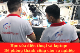 Nghề sửa điện thoại và laptop: Bàn đạp cho sự thành công
