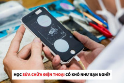 Học sửa chữa điện thoại có khó như bạn nghĩ?