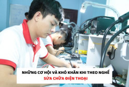 Những cơ hội và khó khăn khi theo nghề sửa chữa điện thoại