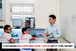 Lý do ngành sửa chữa Điện Thoại - Laptop rất ít “thất nghiệp”
