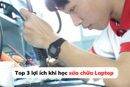Top 3 lợi ích khi học sửa chữa Laptop