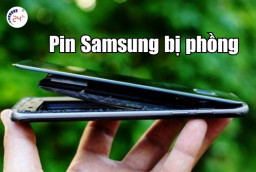 Pin Samsung bị phồng: Cách XỬ LÝ đúng, dễ dàng, nhanh chóng