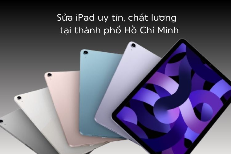 sửa iPad chất lượng uy tín tại thành phố hồ chí minh 