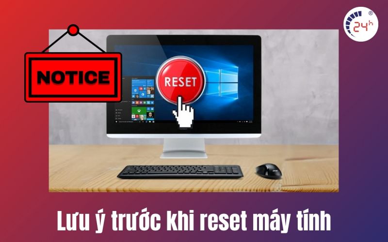 lưu ý trước khi thực hiện cách reset máy tính