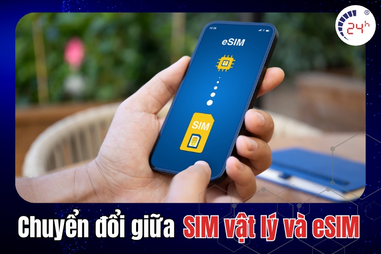 Chuyển đổi giữa sim vật lý và eSIM 