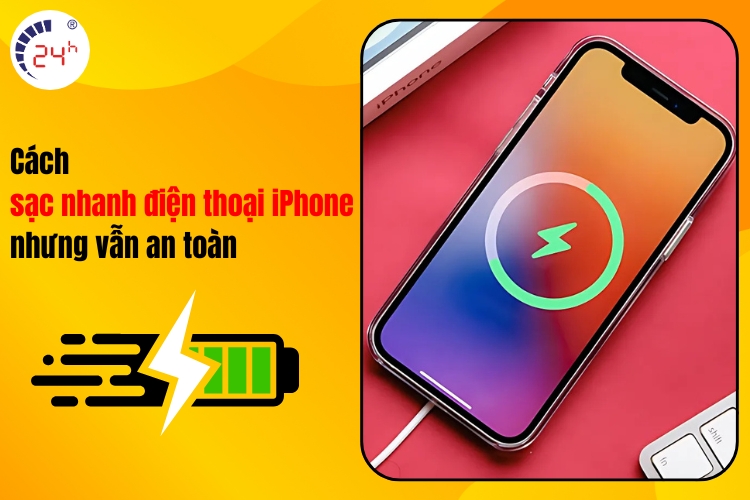 Cách sạc nhanh điện thoại iPhone nhưng vẫn an toàn
