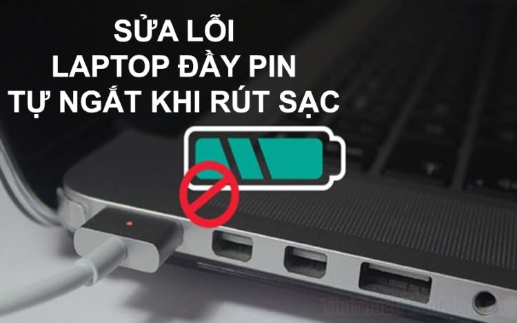 Sửa lỗi laptop sạc đầy pin nhưng rút sạc thì tự tắt