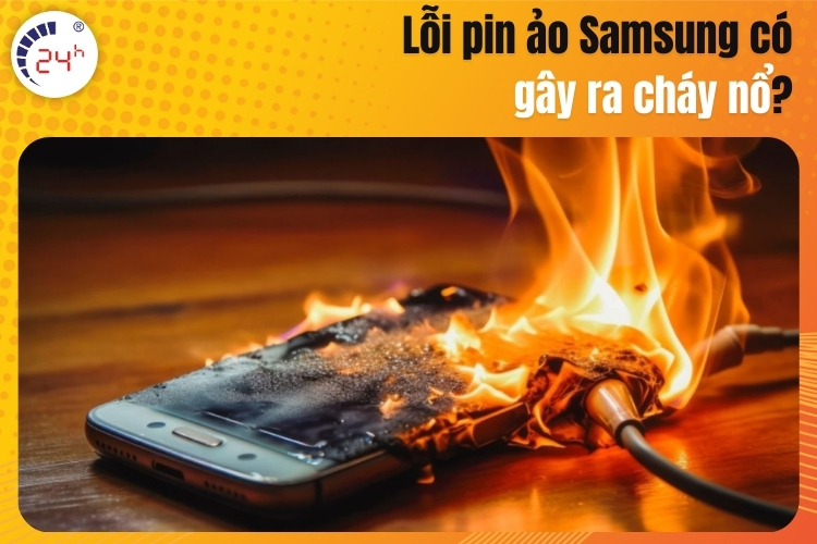 Lỗi pin ảo Samsung có gây ra cháy nổ không?
