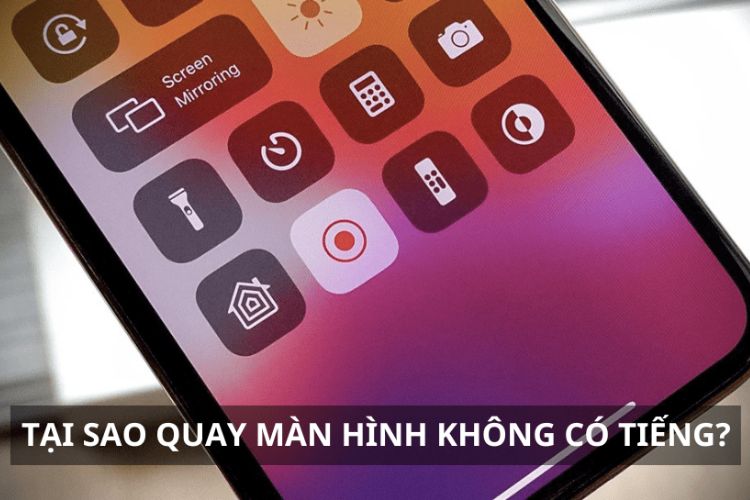 Tại sao quay màn hình không có tiếng trên IPhone
