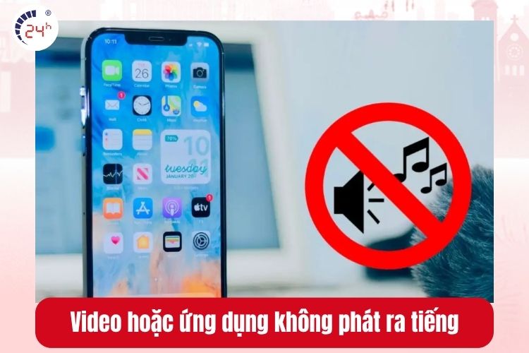 Video và ứng dụng điện thoại không phát ra tiếng