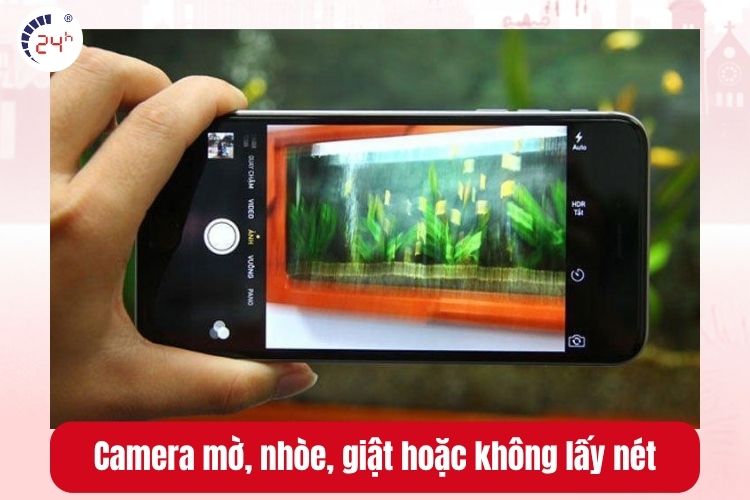 Camera mờ, nhòe, giật và không lấy nét được khi chụp ảnh
