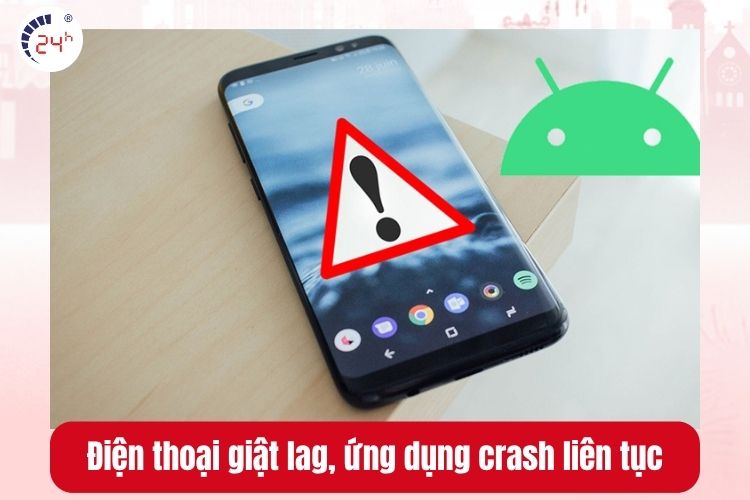 Điện thoại giật lag, ứng dụng crash liên tục