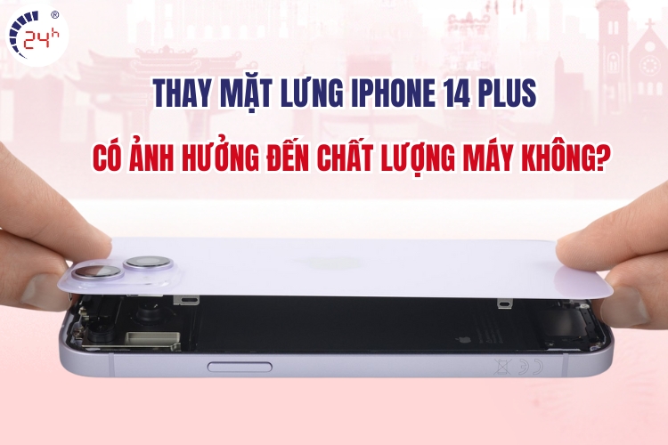 Thay kính lưng iPhone 14 Plus có ảnh hưởng chất lượng máy không?