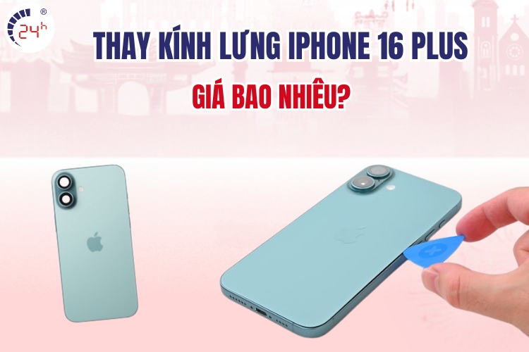 thay kính lưng iphone 16 plus uy tín