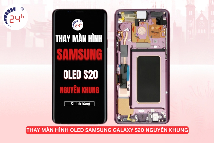 Thay màn hình OLED Samsung S20 nguyên khung