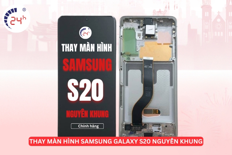 Thay màn hình Samsung S20 nguyên khung