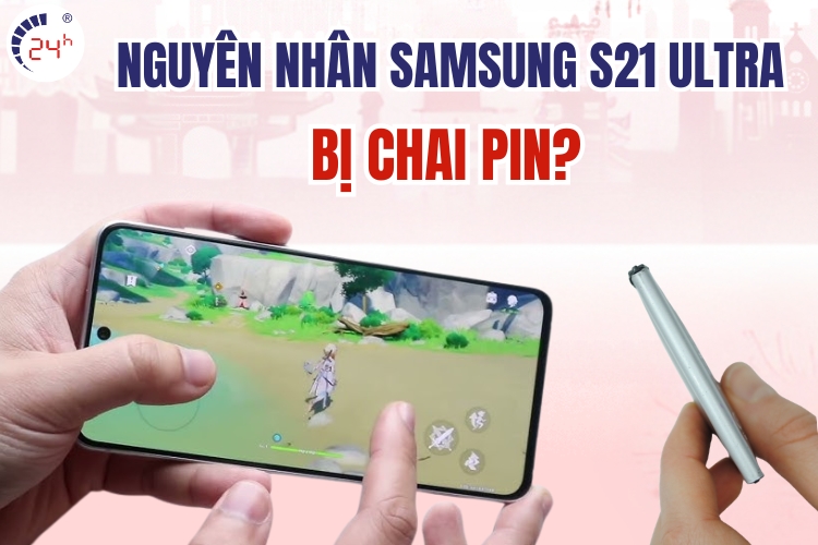 nguyên nhân pin Samsung S21 Ultra bị chai