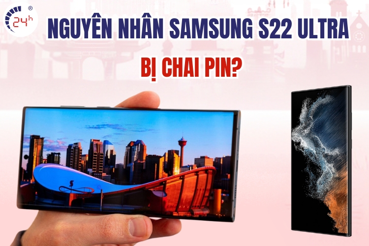 nguyên nhân pin Samsung S22 Ultra bị chai