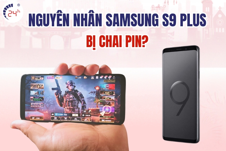 nguyên nhân pin Samsung S9 Plus bị chai