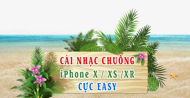 Hướng dẫn cách cài nhạc chuông iPhone X /XS /XR siêu dễ từ A đến Z