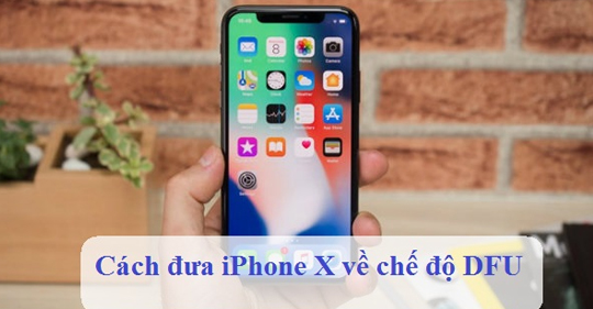 Mách cho bạn cách đưa iPhone X về chế độ (DFU) mới nhất 2025