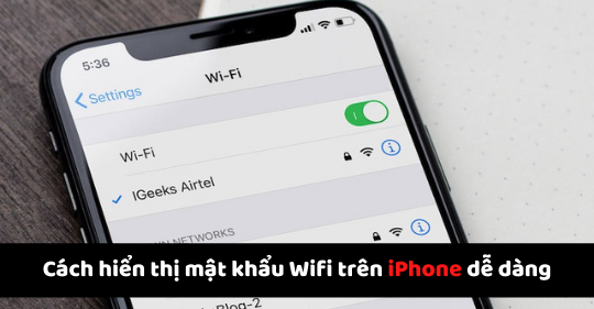 Cách hiển thị mật khẩu Wifi trên iPhone dễ dàng nhanh chóng