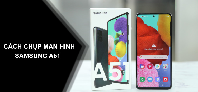 Top 6 cách chụp màn hình Samsung A51 siêu đơn giản
