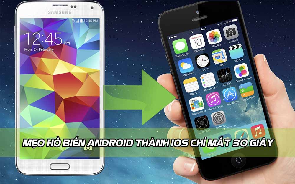 Mẹo biến chiếc điện thoại Android thành iOS chỉ mất 30 giây