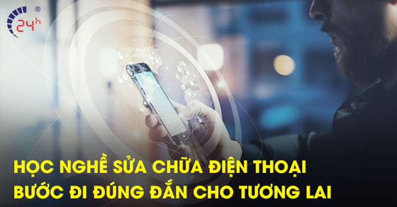 Học nghề sửa chữa điện thoại, laptop là hướng đi đúng đắn cho tương lai